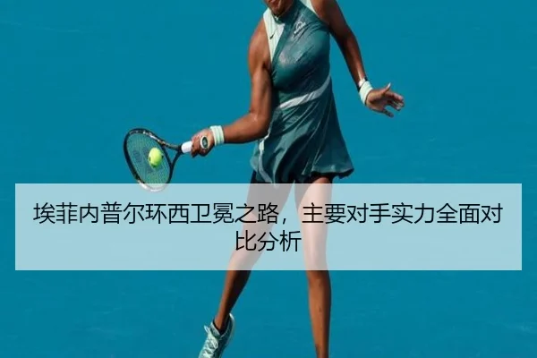 埃菲内普尔环西卫冕之路，主要对手实力全面对比分析