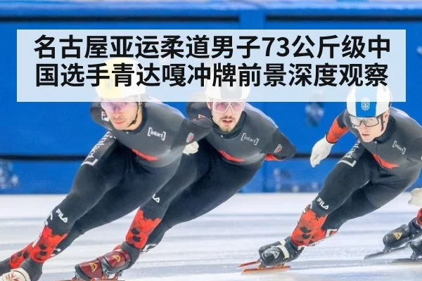 名古屋亚运柔道男子73公斤级中国选手青达嘎冲牌前景深度观察